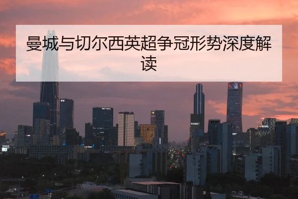 曼城与切尔西英超争冠形势深度解读